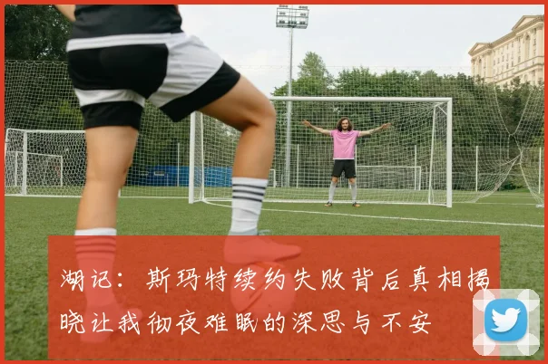 湖记：斯玛特续约失败背后真相揭晓让我彻夜难眠的深思与不安